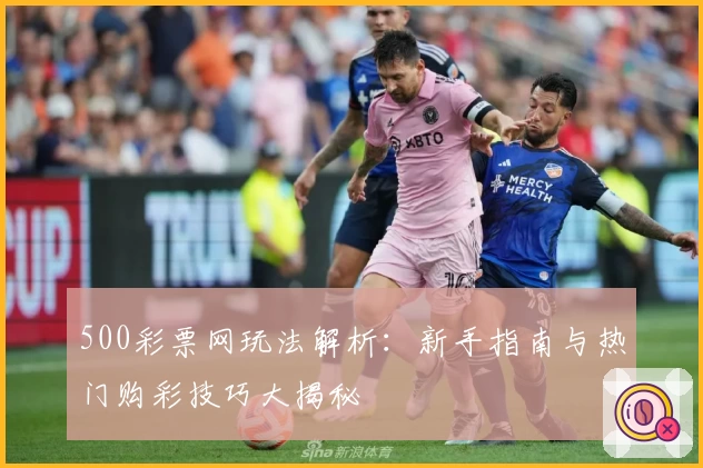 500彩票网玩法解析：新手指南与热门购彩技巧大揭秘