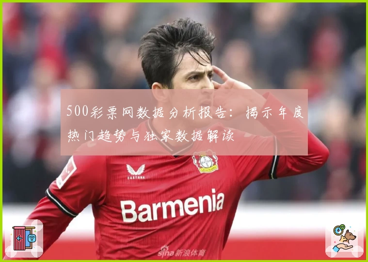 500彩票网数据分析报告：揭示年度热门趋势与独家数据解读